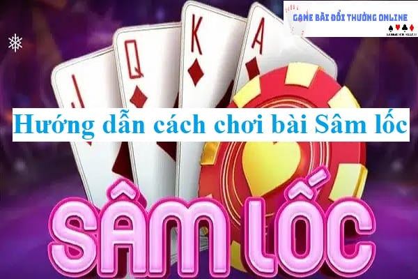 Cách chơi Sâm Lốc gamebaionline247.com