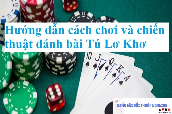 Cách chơi Tú Lơ Khơ gamebaionline247.com