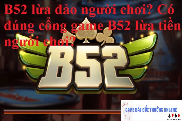 Cổng game B52 có minh bạch hay không? Tin đồn bắt nguồn từ đâu?