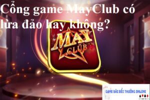 MayClub lừa đảo gamebaidoithuongonlinelive