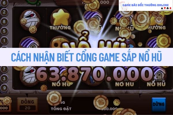 Cách nhận biết cổng game sắp nổ hũ dành cho người mới