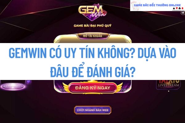 GEMWIN có chất lượng không? Dựa vào đâu để đánh giá?