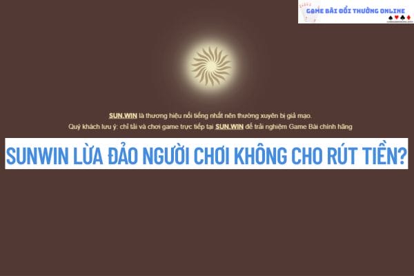 Sunwin lừa đảo người chơi. Cổng game Sun win có minh bạch không? Thực hư như thế nào?