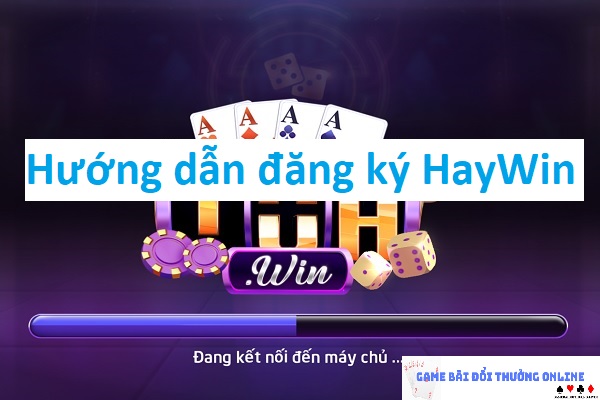 Hướng dẫn các bước đăng ký HayWin chi tiết đơn giản