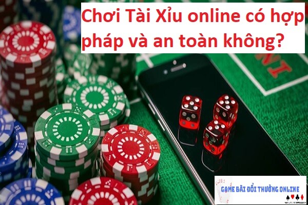 Chơi Tài Xỉu online có hợp pháp và an toàn không?