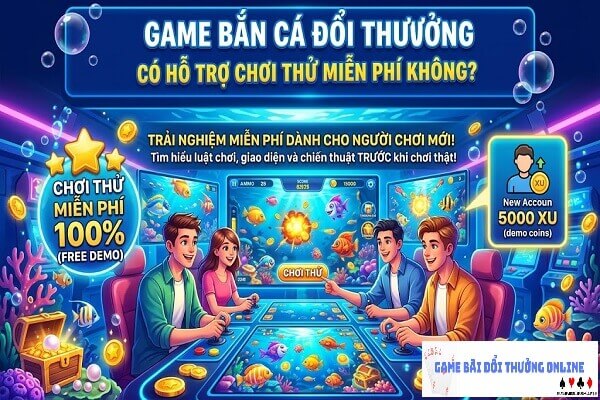 Game bắn cá đổi thưởng có hỗ trợ chơi thử miễn phí không?
