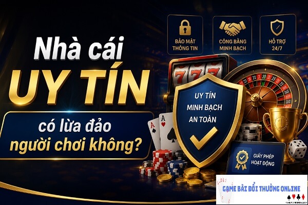 Nhà cái uy tín có lừa đảo người chơi không?