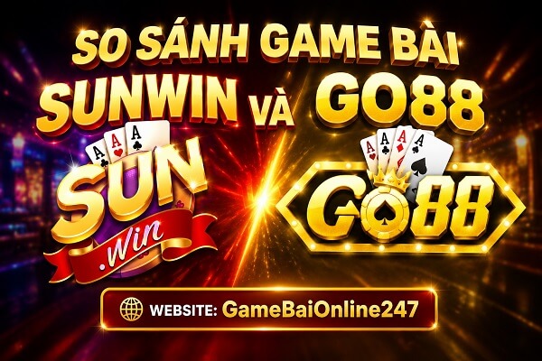 So sánh game bài SUNWIN và GO88 – Cổng game nào phù hợp cho bạn?